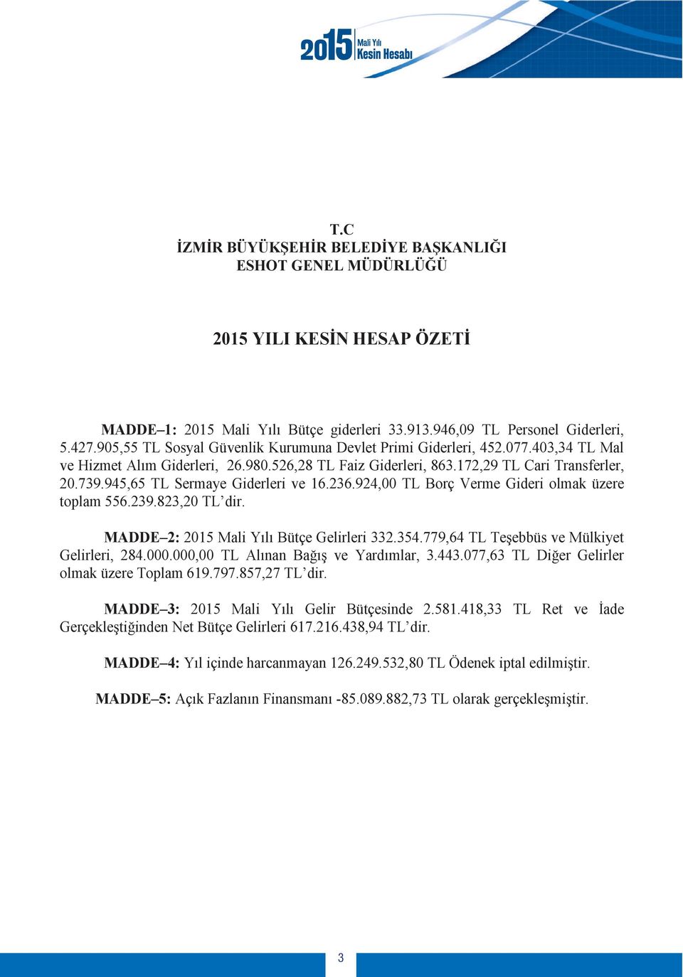 945,65 TL Sermaye Giderleri ve 16.236.924,00 TL Borç Verme Gideri olmak üzere toplam 556.239.823,20 TL dir. MADDE 2: 2015 Mali Y l Bütçe Gelirleri 332.354.