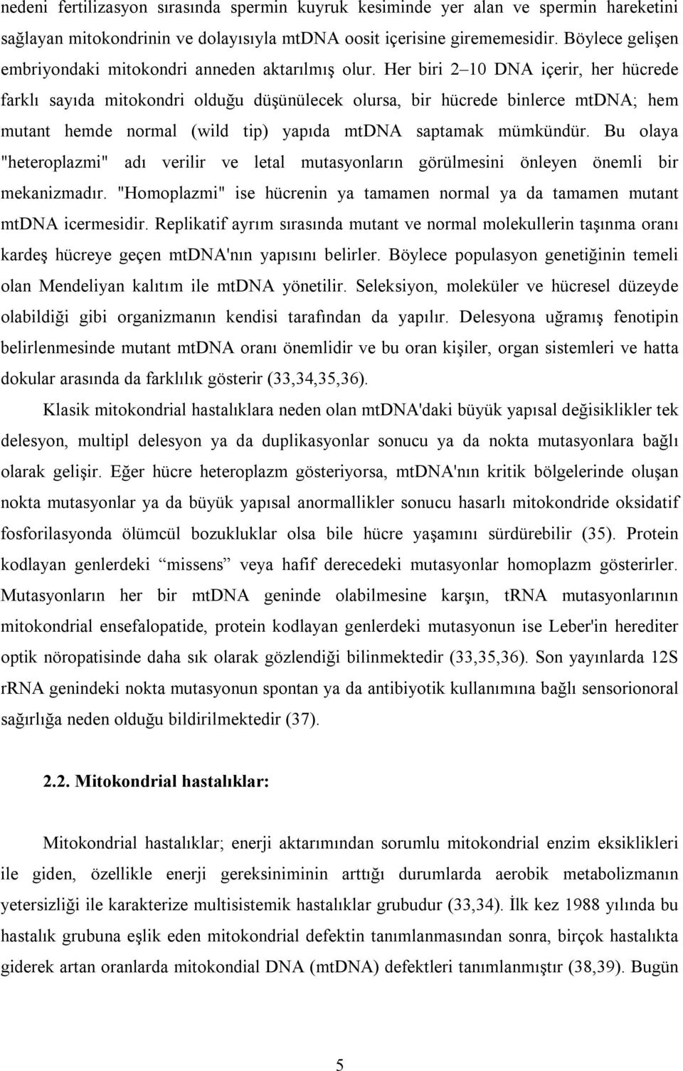 Her biri 2 10 DNA içerir, her hücrede farklı sayıda mitokondri olduğu düşünülecek olursa, bir hücrede binlerce mtdna; hem mutant hemde normal (wild tip) yapıda mtdna saptamak mümkündür.