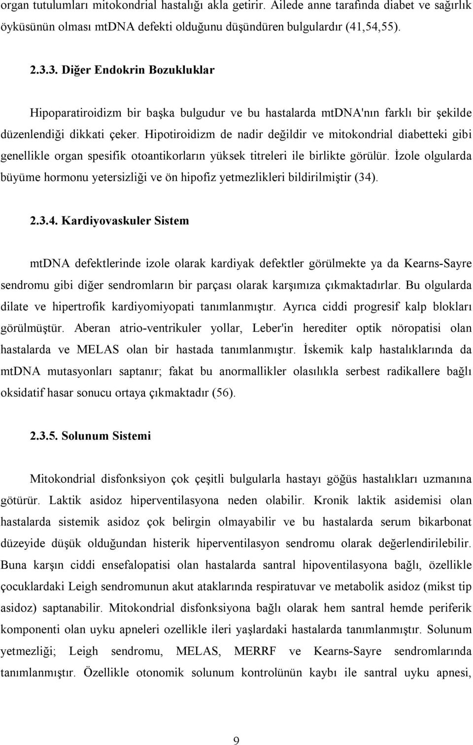 Hipotiroidizm de nadir değildir ve mitokondrial diabetteki gibi genellikle organ spesifik otoantikorların yüksek titreleri ile birlikte görülür.