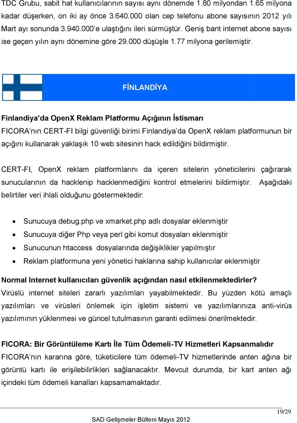 FİNLANDİYA Finlandiya da OpenX Reklam Platformu Açığının İstismarı FICORA nın CERT-FI bilgi güvenliği birimi Finlandiya da OpenX reklam platformunun bir açığını kullanarak yaklaşık 10 web sitesinin