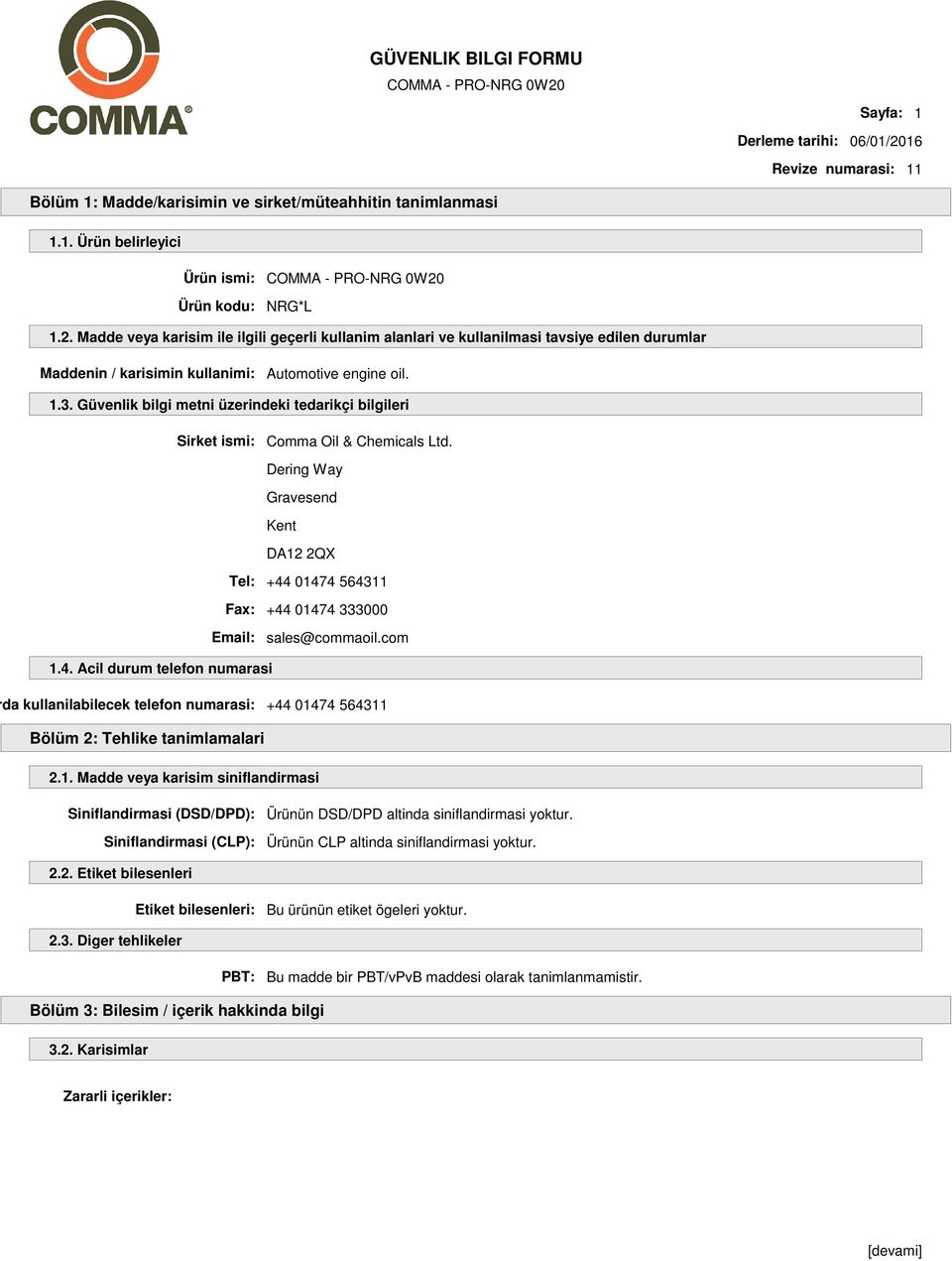 com 1.4. Acil durum telefon numarasi da kullanilabilecek telefon numarasi: +44 01474 564311 Bölüm 2: Tehlike tanimlamalari 2.1. Madde veya karisim siniflandirmasi Siniflandirmasi (DSD/DPD): Ürünün DSD/DPD altinda siniflandirmasi yoktur.