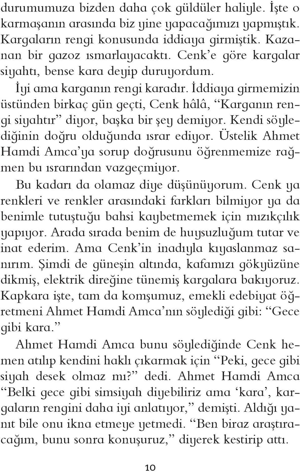 İddiaya girmemizin üstünden birkaç gün geçti, Cenk hâlâ, Karganın rengi siyahtır diyor, başka bir şey demiyor. Kendi söylediğinin doğru olduğunda ısrar ediyor.