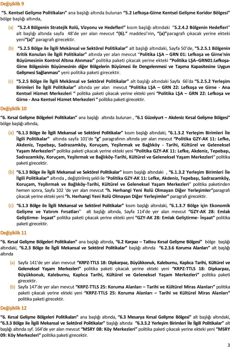 2.5.1 Bölgenin Kritik Konuları ile İlgili Politikalar altında yer alan mevcut Politika LŞA GRN 01: Lefkoşa ve Girne'nin Büyümesinin Kontrol Altına Alınması politika paketi çıkacak yerine ekteki