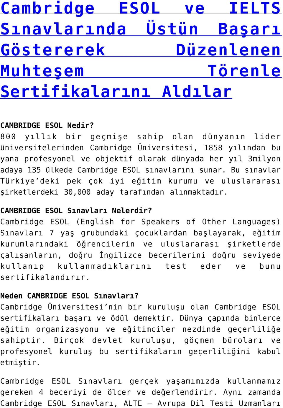 ESOL sınavlarını sunar. Bu sınavlar Türkiye deki pek çok iyi eğitim kurumu ve uluslararası şirketlerdeki 30,000 aday tarafından alınmaktadır. CAMBRIDGE ESOL Sınavları Nelerdir?