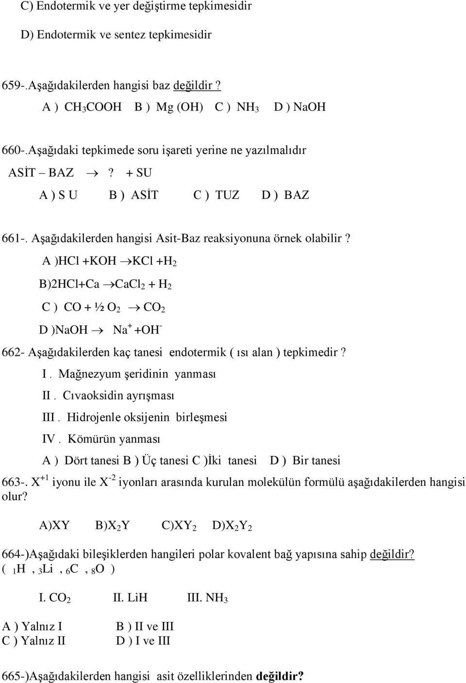 A )HCl +KOH KCl +H 2 B)2HCl+Ca CaCl 2 + H 2 C ) CO + ½ O 2 CO 2 D )NaOH Na + +OH - 662- Aşağıdakilerden kaç tanesi endotermik ( ısı alan ) tepkimedir? I. Mağnezyum şeridinin yanması II.