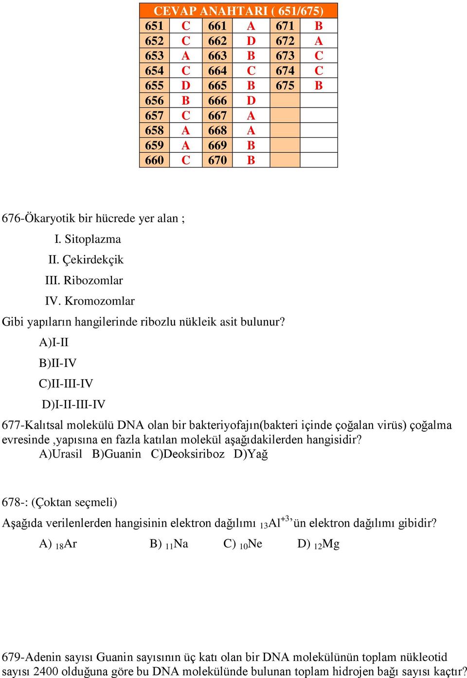 A)I-II B)II-IV C)II-III-IV D)I-II-III-IV 677-Kalıtsal molekülü DNA olan bir bakteriyofajın(bakteri içinde çoğalan virüs) çoğalma evresinde,yapısına en fazla katılan molekül aşağıdakilerden hangisidir?