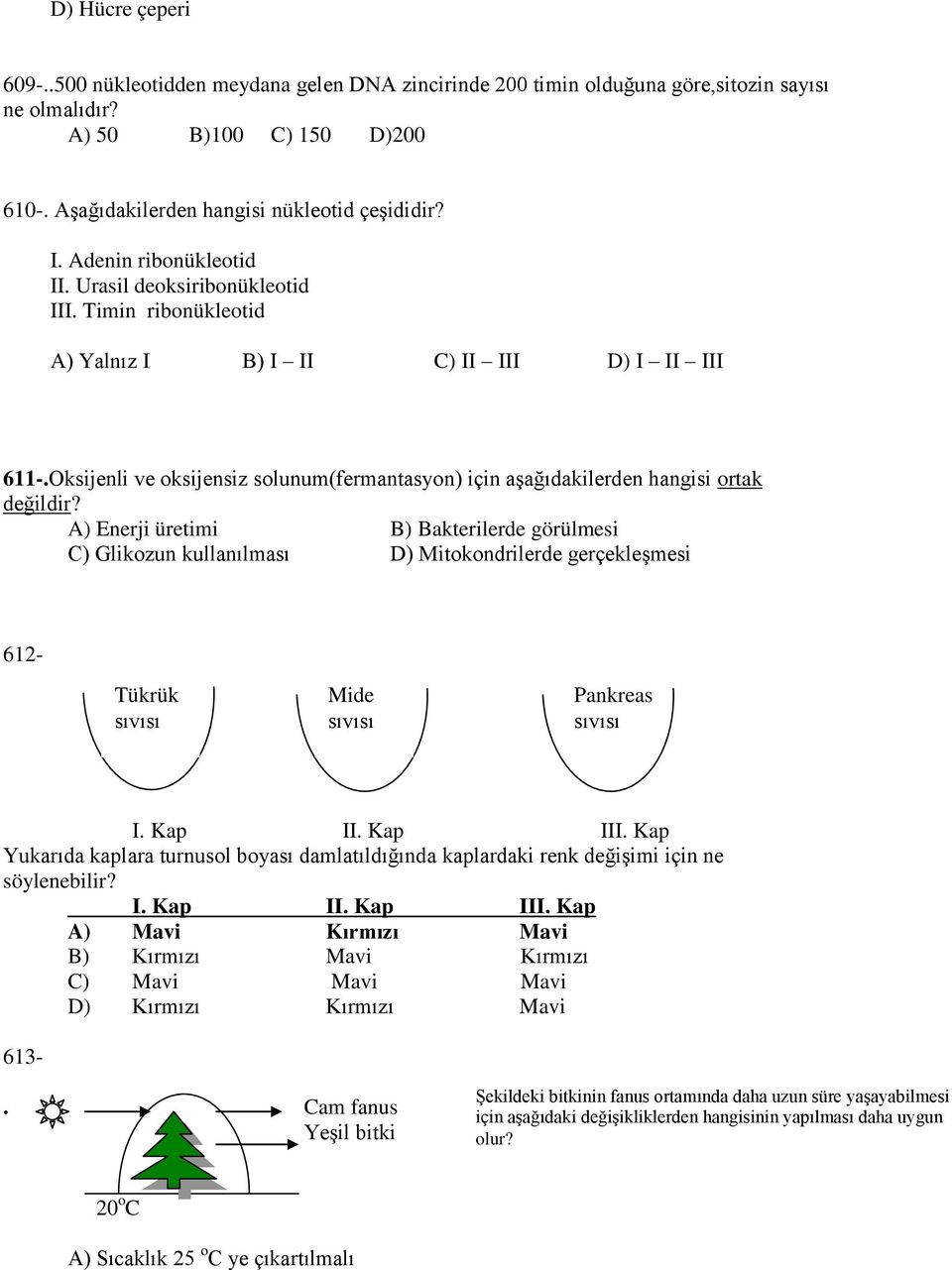 Oksijenli ve oksijensiz solunum(fermantasyon) için aşağıdakilerden hangisi ortak değildir?