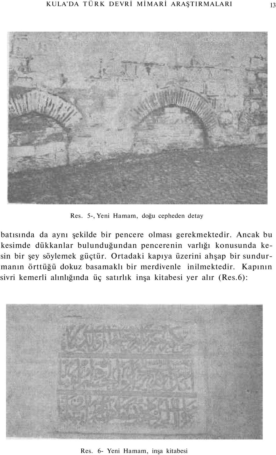 Ancak bu kesimde dükkanlar bulunduğundan pencerenin varlığı konusunda kesin bir şey söylemek güçtür.