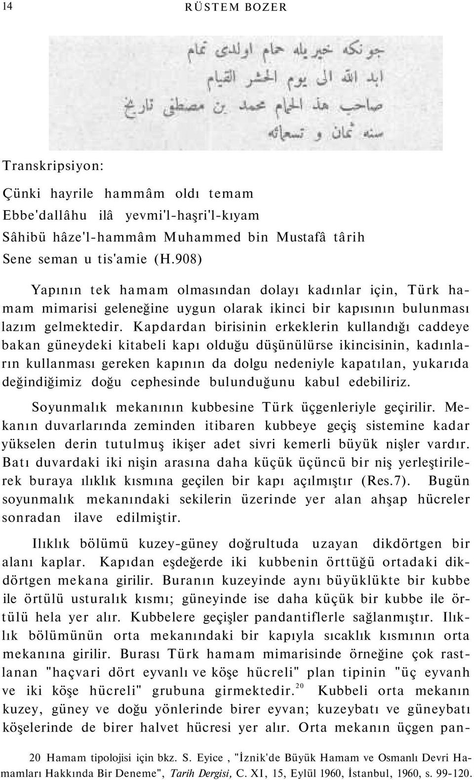 Kapdardan birisinin erkeklerin kullandığı caddeye bakan güneydeki kitabeli kapı olduğu düşünülürse ikincisinin, kadınların kullanması gereken kapının da dolgu nedeniyle kapatılan, yukarıda