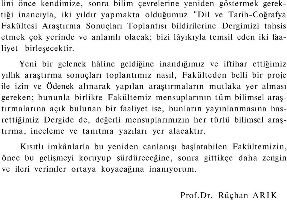 Yeni bir gelenek hâline geldiğine inandığımız ve iftihar ettiğimiz yıllık araştırma sonuçları toplantımız nasıl, Fakülteden belli bir proje ile izin ve Ödenek alınarak yapılan araştırmaların mutlaka