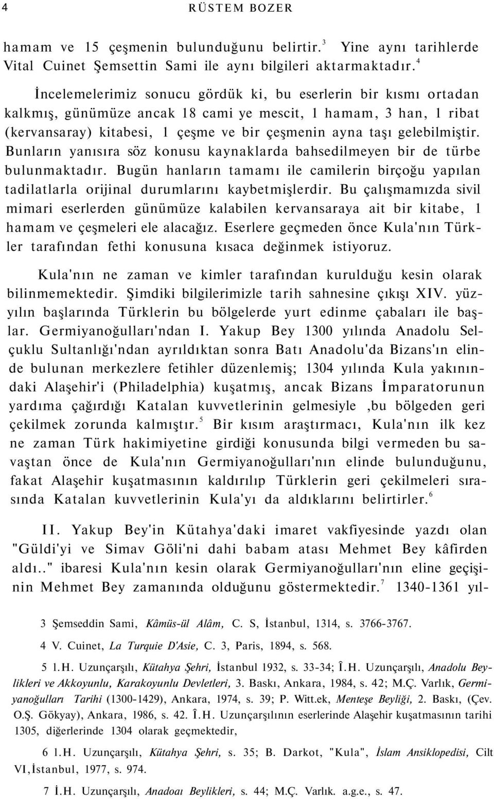 gelebilmiştir. Bunların yanısıra söz konusu kaynaklarda bahsedilmeyen bir de türbe bulunmaktadır. Bugün hanların tamamı ile camilerin birçoğu yapılan tadilatlarla orijinal durumlarını kaybetmişlerdir.