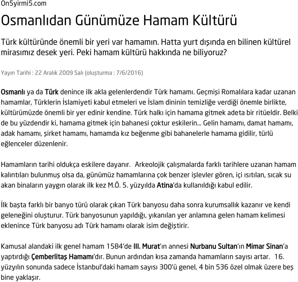 Geçmişi Romalılara kadar uzanan hamamlar, Türklerin İslamiyeti kabul etmeleri ve İslam dininin temizliğe verdiği önemle birlikte, kültürümüzde önemli bir yer edinir kendine.