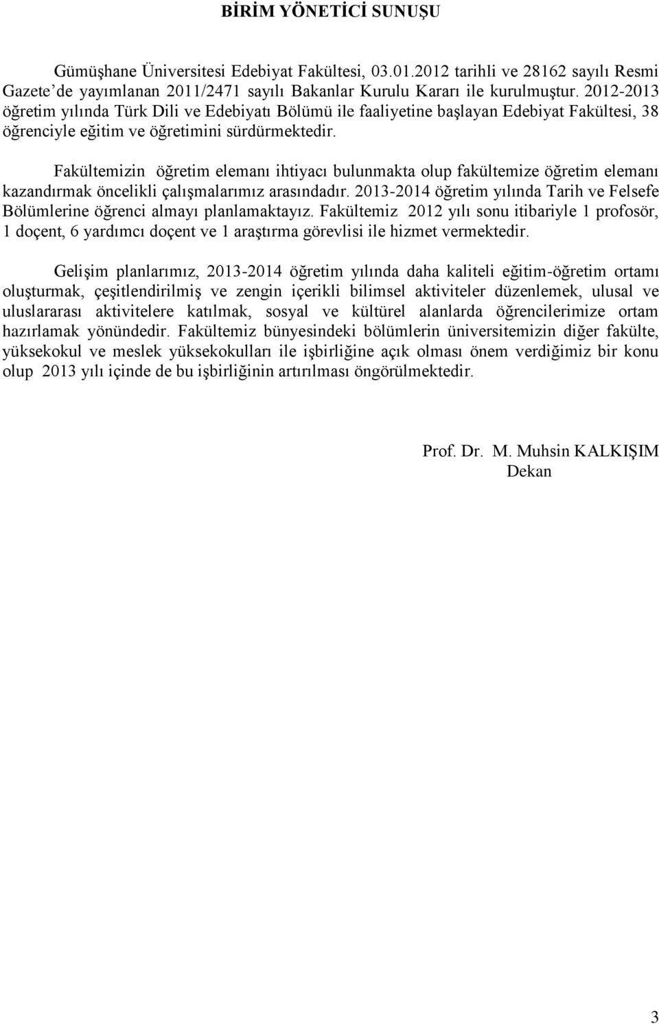 Fakültemizin öğretim elemanı ihtiyacı bulunmakta olup fakültemize öğretim elemanı kazandırmak öncelikli çalıģmalarımız arasındadır.