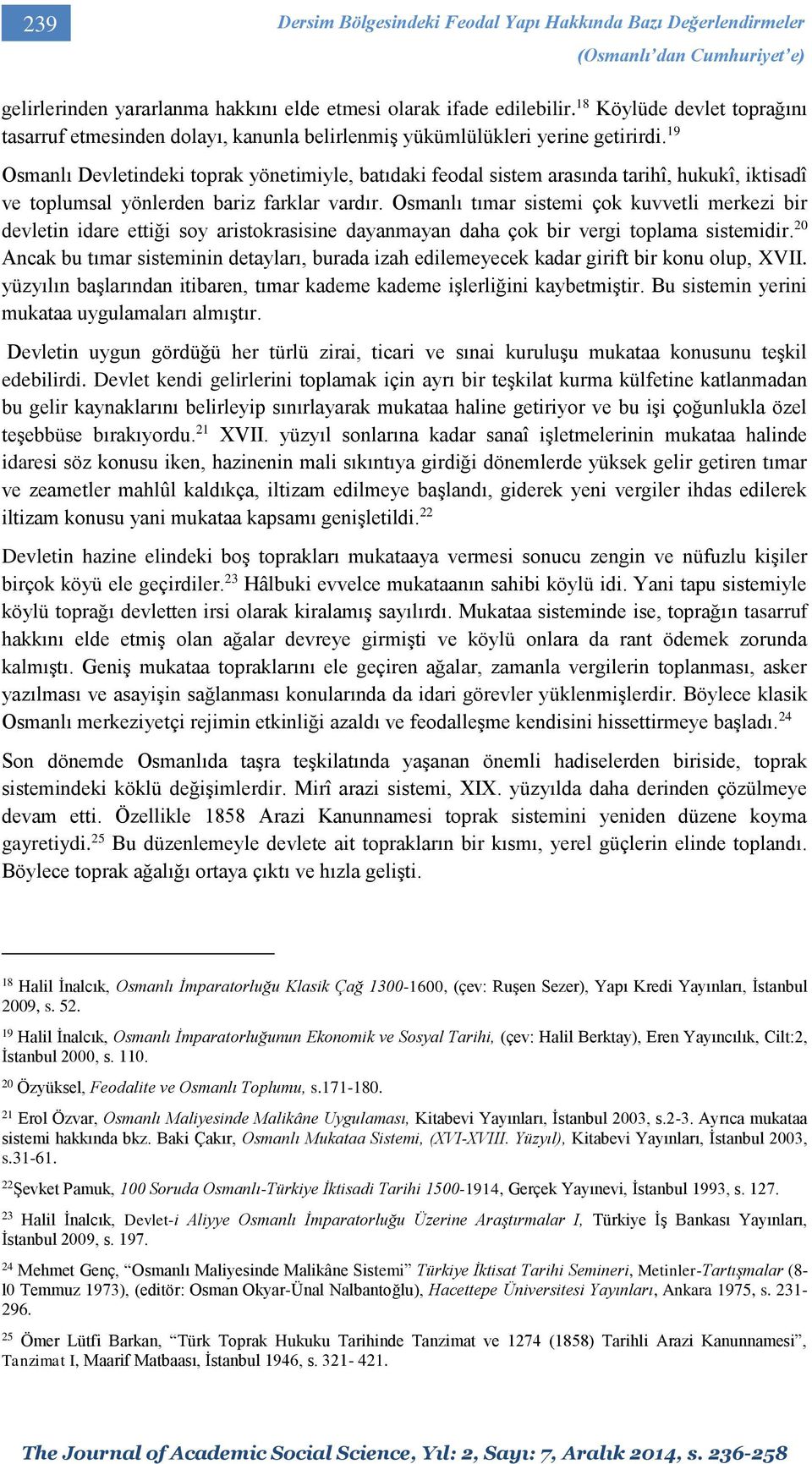 19 Osmanlı Devletindeki toprak yönetimiyle, batıdaki feodal sistem arasında tarihî, hukukî, iktisadî ve toplumsal yönlerden bariz farklar vardır.