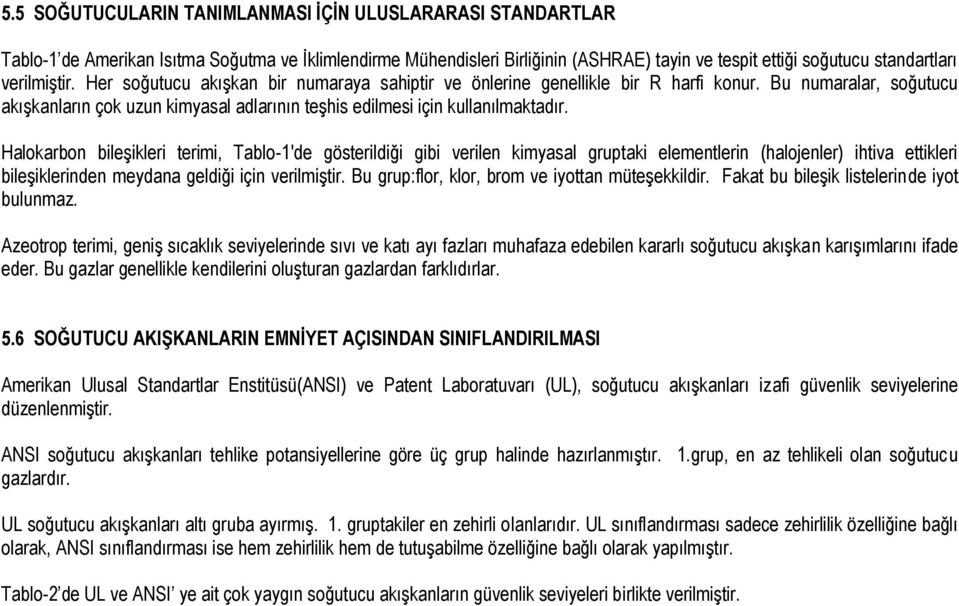 Halokarbon bileşikleri terimi, Tablo-1'de gösterildiği gibi verilen kimyasal gruptaki elementlerin (halojenler) ihtiva ettikleri bileşiklerinden meydana geldiği için verilmiştir.