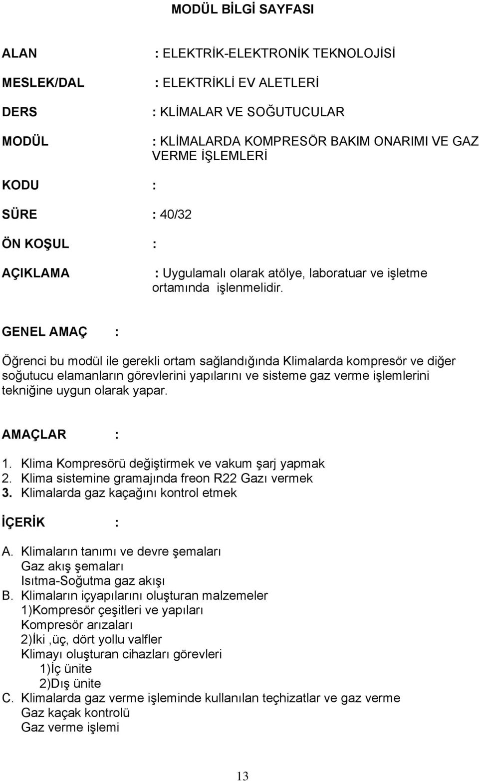 GENEL AMAÇ : Öğrenci bu modül ile gerekli ortam sağlandığında Klimalarda kompresör ve diğer soğutucu elamanların görevlerini yapılarını ve sisteme gaz verme işlemlerini tekniğine uygun olarak yapar.