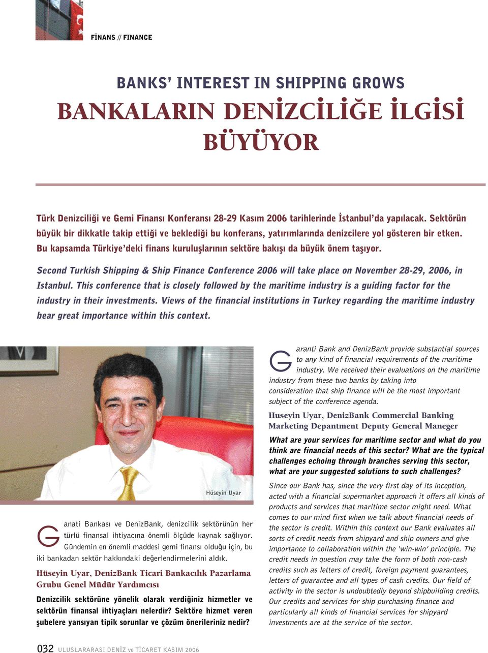 Bu kapsamda Türkiye deki finans kurulufllar n n sektöre bak fl da büyük önem tafl yor. Second Turkish Shipping & Ship Finance Conference 2006 will take place on November 28-29, 2006, in Istanbul.