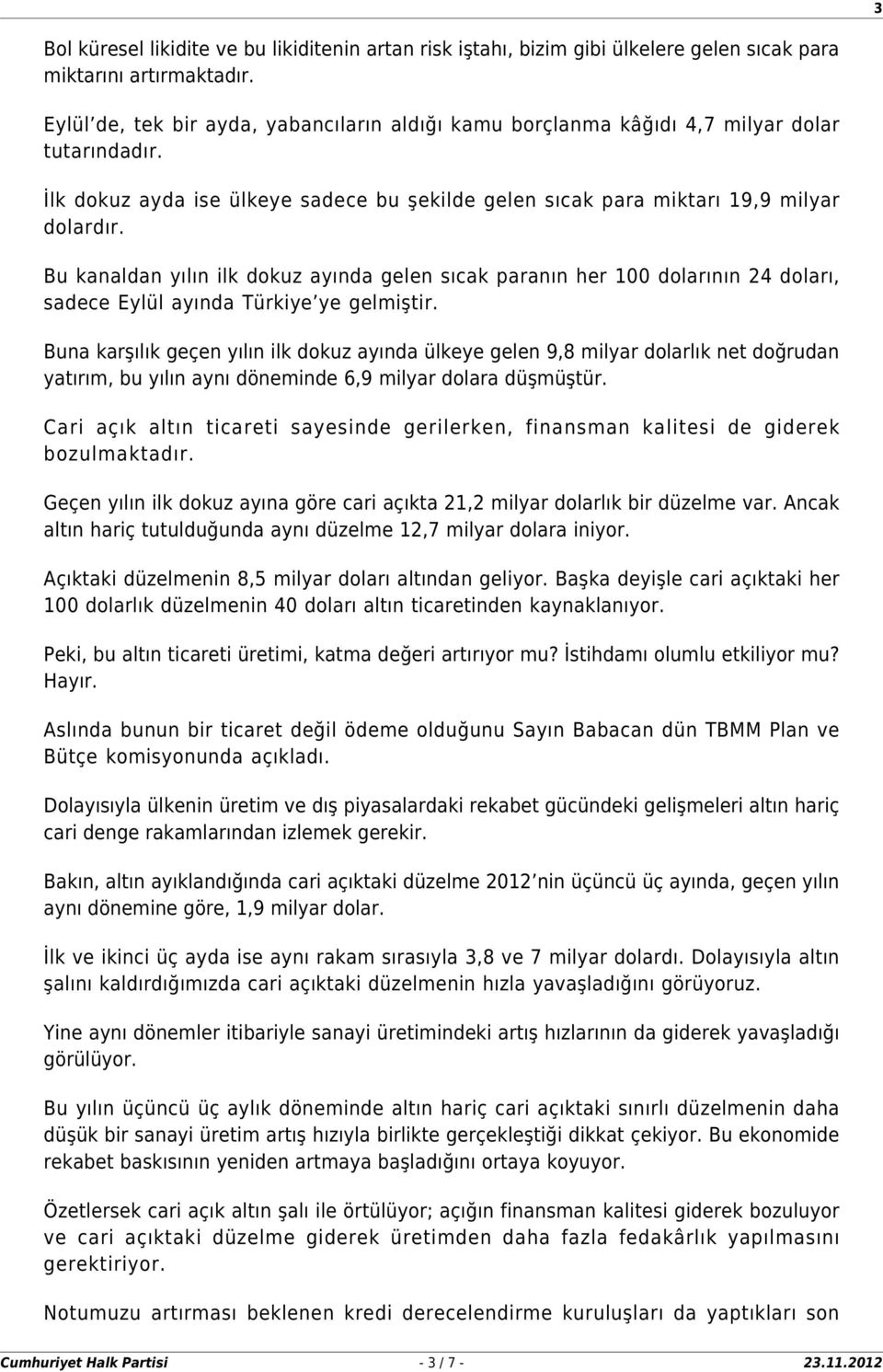 Bu kanaldan yılın ilk dokuz ayında gelen sıcak paranın her 100 dolarının 24 doları, sadece Eylül ayında Türkiye ye gelmiştir.