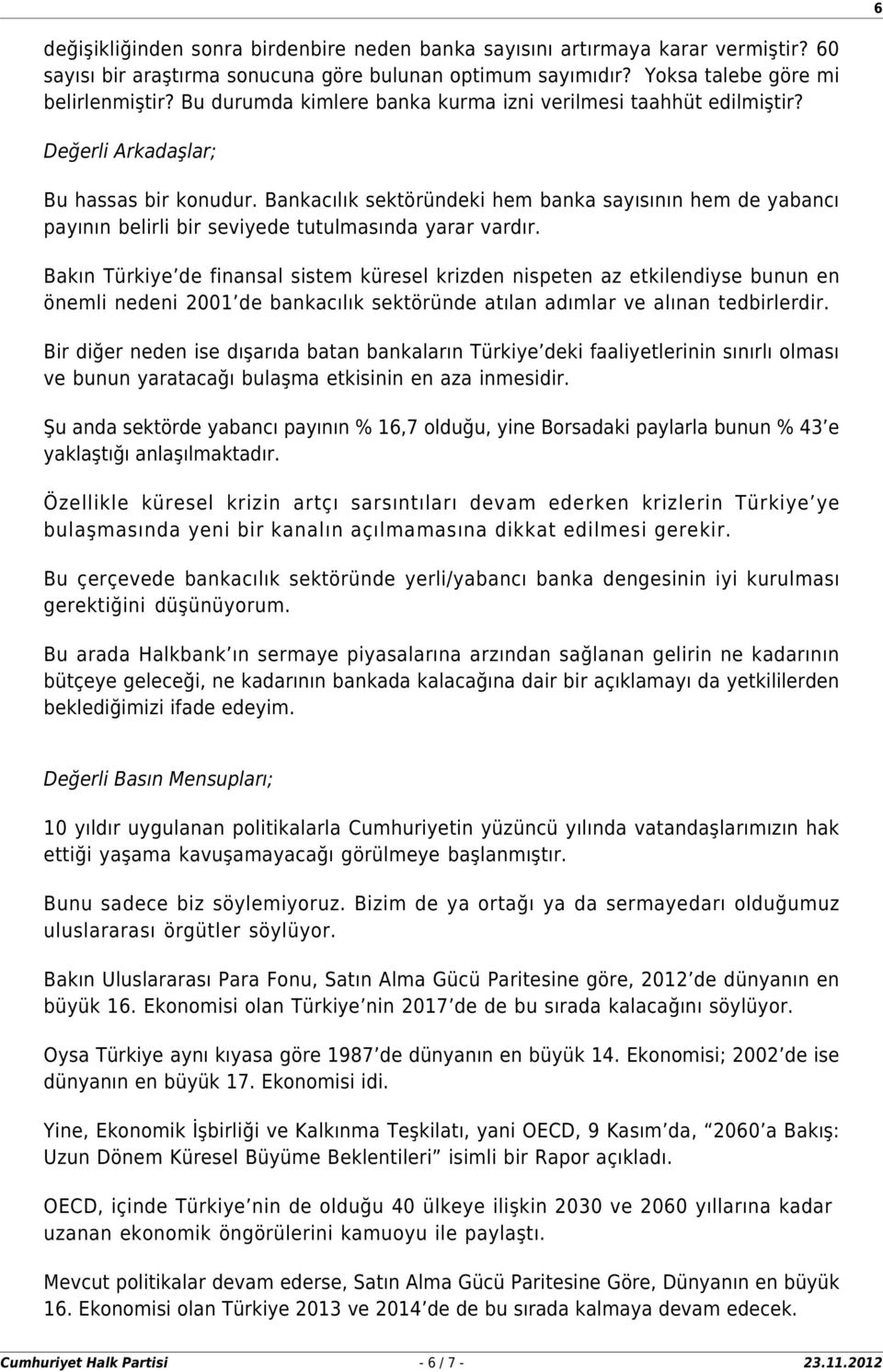 Bankacılık sektöründeki hem banka sayısının hem de yabancı payının belirli bir seviyede tutulmasında yarar vardır.