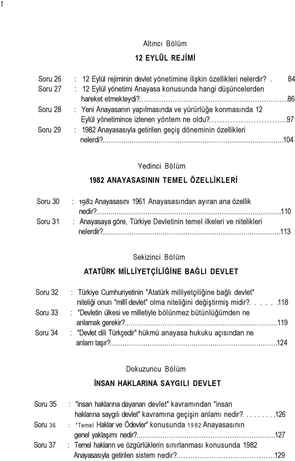 104 Yedinci Bölüm 1982 ANAYASASININ TEMEL ÖZELLİKLERİ Soru 30 Soru 31 : 1982 Anayasasını 1961 Anayasasından ayıran ana özellik nedir?