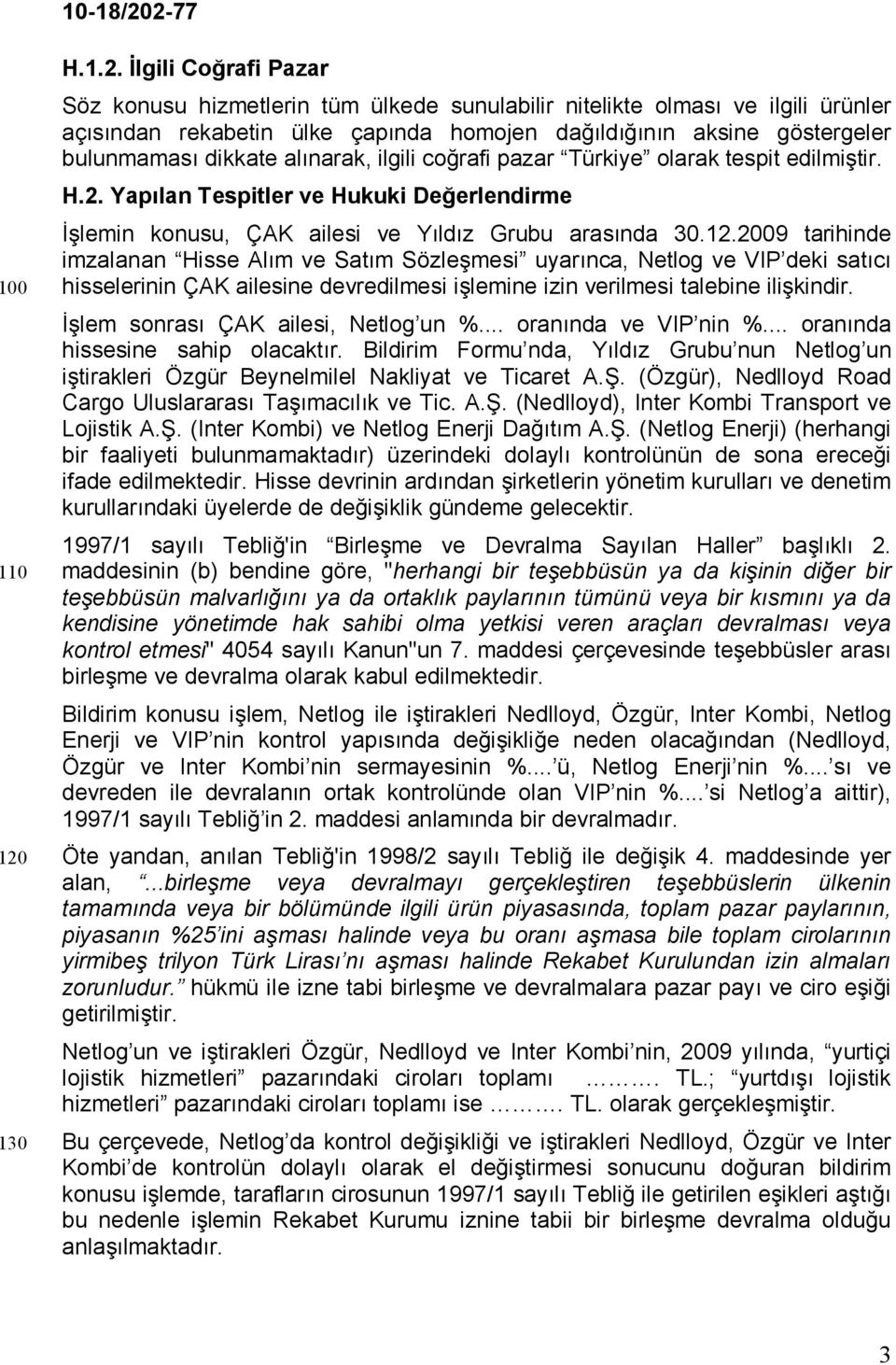 İlgili Coğrafi Pazar Söz konusu hizmetlerin tüm ülkede sunulabilir nitelikte olması ve ilgili ürünler açısından rekabetin ülke çapında homojen dağıldığının aksine göstergeler bulunmaması dikkate