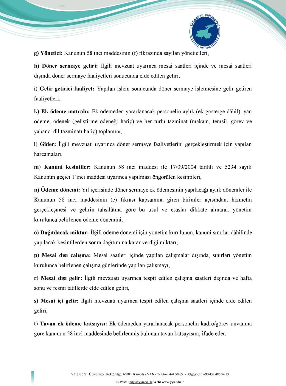 personelin aylık (ek gösterge dâhil), yan ödeme, ödenek (geliştirme ödeneği hariç) ve her türlü tazminat (makam, temsil, görev ve yabancı dil tazminatı hariç) toplamını, l) Gider: İlgili mevzuatı