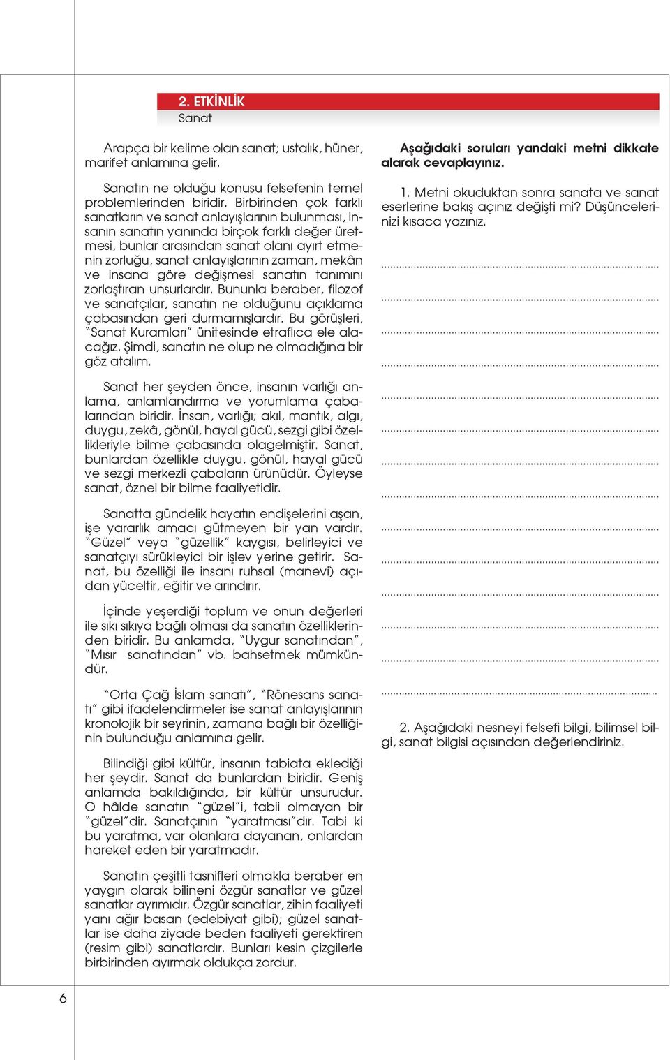 zaman, mekân ve insana göre değişmesi sanatın tanımını zorlaştıran unsurlardır. Bununla beraber, filozof ve sanatçılar, sanatın ne olduğunu açıklama çabasından geri durmamışlardır.