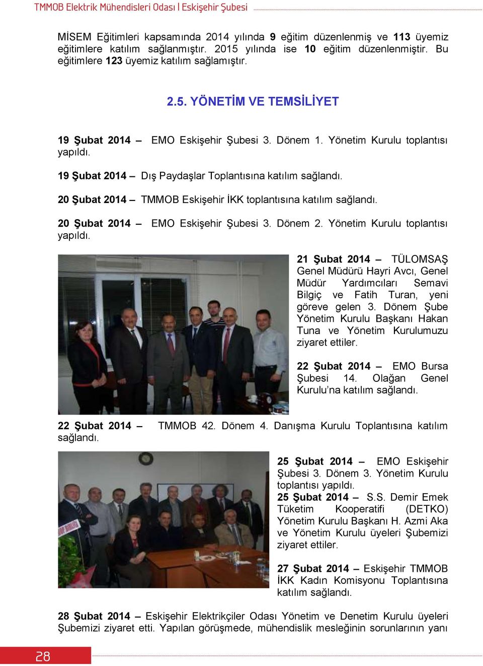 Yönetim Kurulu toplantısı 19 Şubat 2014 Dış Paydaşlar Toplantısına katılım 20 Şubat 2014 TMMOB Eskişehir İKK toplantısına katılım 20 Şubat 2014 EMO Eskişehir Şubesi 3. Dönem 2.
