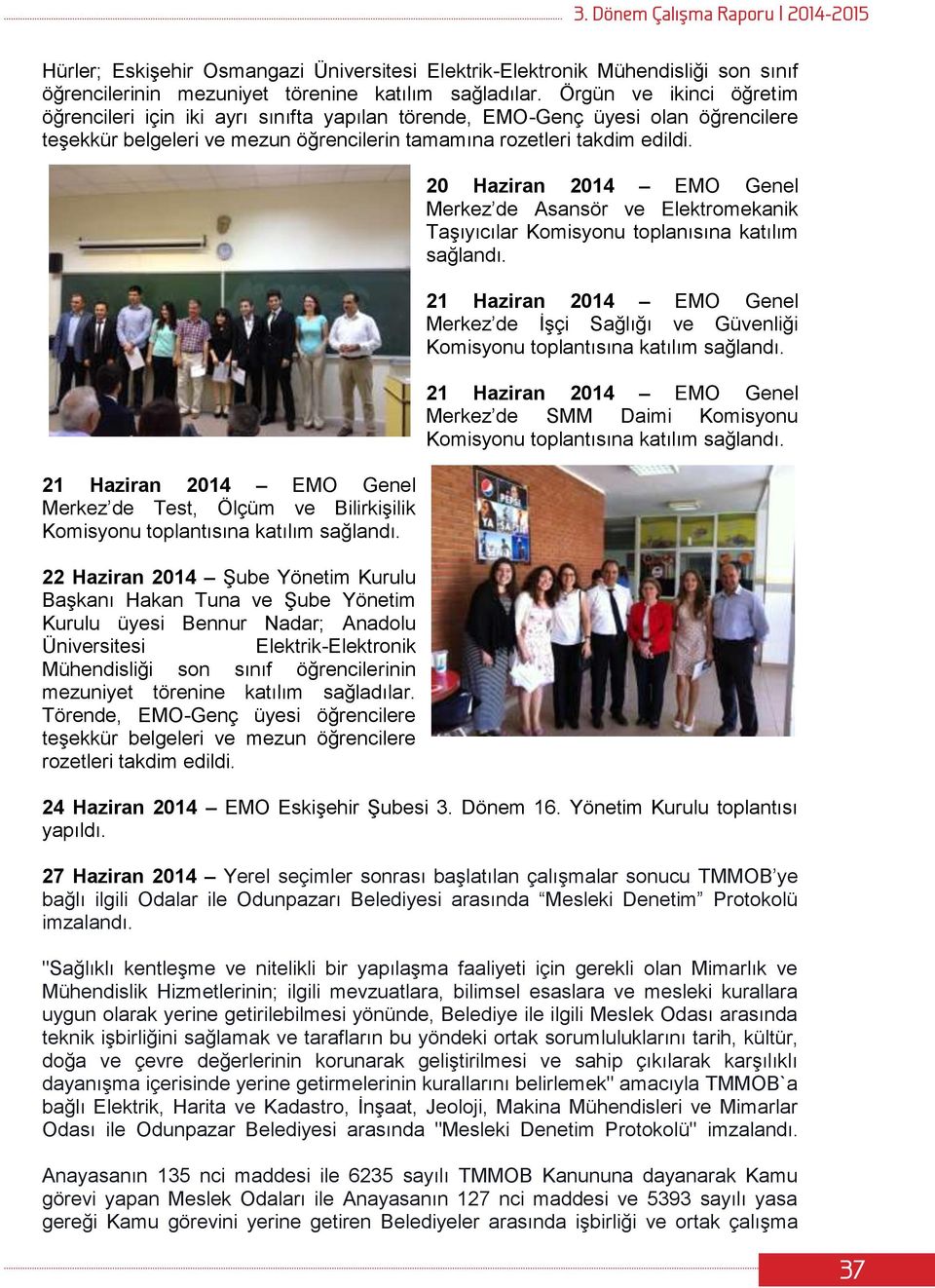 21 Haziran 2014 EMO Genel Merkez de Test, Ölçüm ve Bilirkişilik Komisyonu toplantısına katılım 22 Haziran 2014 Şube Yönetim Kurulu Başkanı Hakan Tuna ve Şube Yönetim Kurulu üyesi Bennur Nadar;