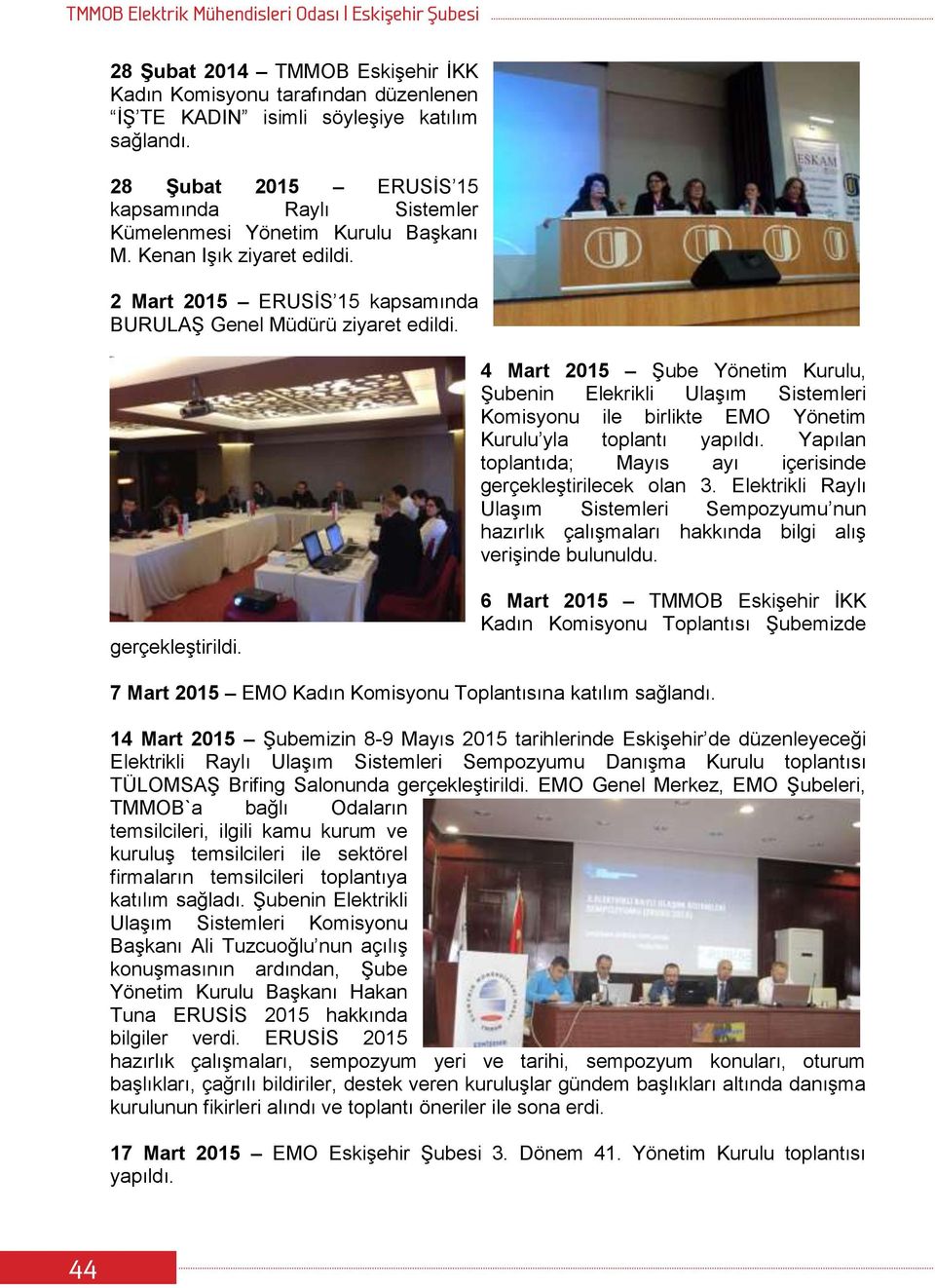 4 Mart 2015 Şube Yönetim Kurulu, Şubenin Elekrikli Ulaşım Sistemleri Komisyonu ile birlikte EMO Yönetim Kurulu yla toplantı Yapılan toplantıda; Mayıs ayı içerisinde gerçekleştirilecek olan 3.