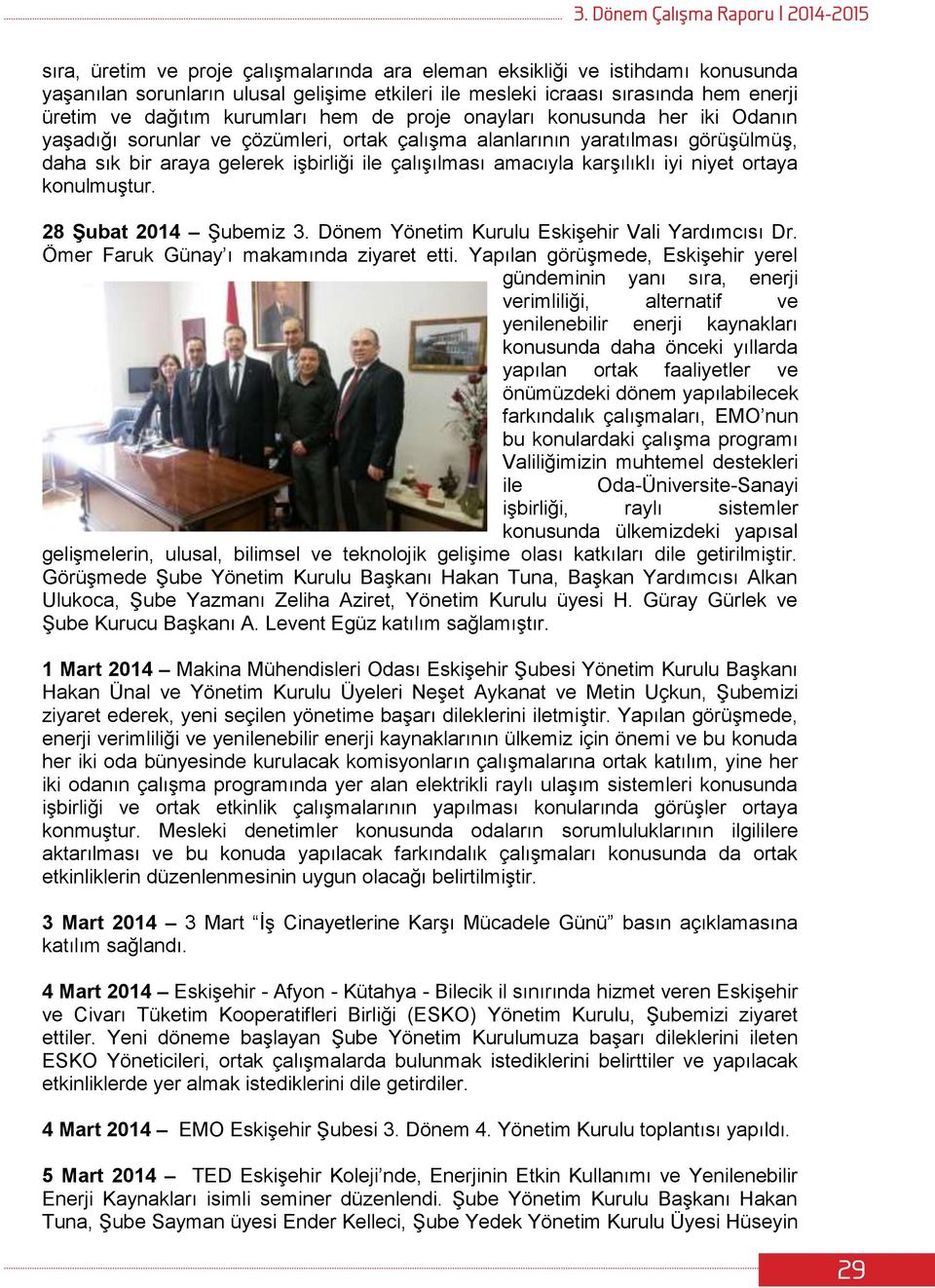 işbirliği ile çalışılması amacıyla karşılıklı iyi niyet ortaya konulmuştur. 28 Şubat 2014 Şubemiz 3. Dönem Yönetim Kurulu Eskişehir Vali Yardımcısı Dr. Ömer Faruk Günay ı makamında ziyaret etti.
