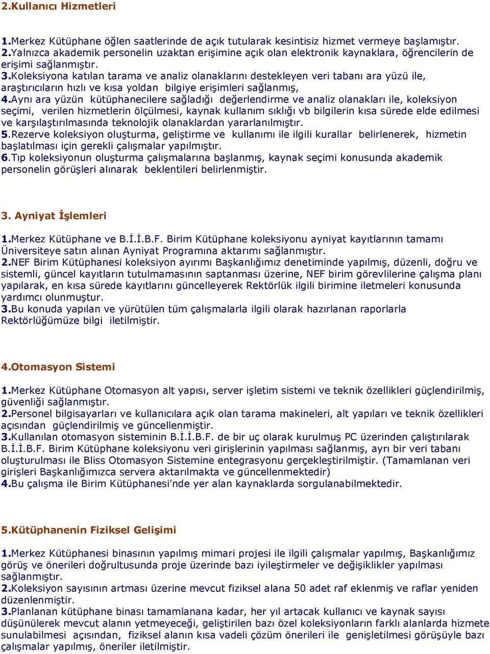 Koleksiyona katılan tarama ve analiz olanaklarını destekleyen veri tabanı ara yüzü ile, araştırıcıların hızlı ve kısa yoldan bilgiye erişimleri sağlanmış, 4.