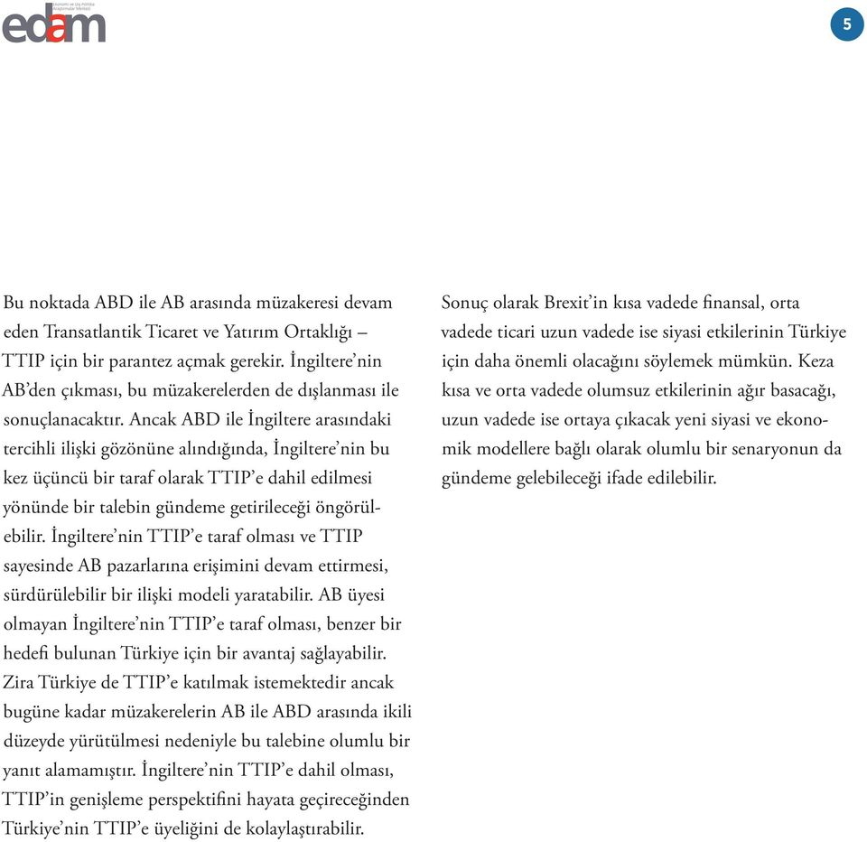 Ancak ABD ile İngiltere arasındaki tercihli ilişki gözönüne alındığında, İngiltere nin bu kez üçüncü bir taraf olarak TTIP e dahil edilmesi yönünde bir talebin gündeme getirileceği öngörülebilir.