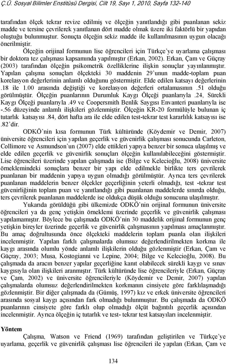 Ölçeğin orijinal formunun lise öğrencileri için Türkçe ye uyarlama çalışması bir doktora tez çalışması kapsamında yapılmıştır (Erkan, 2002).
