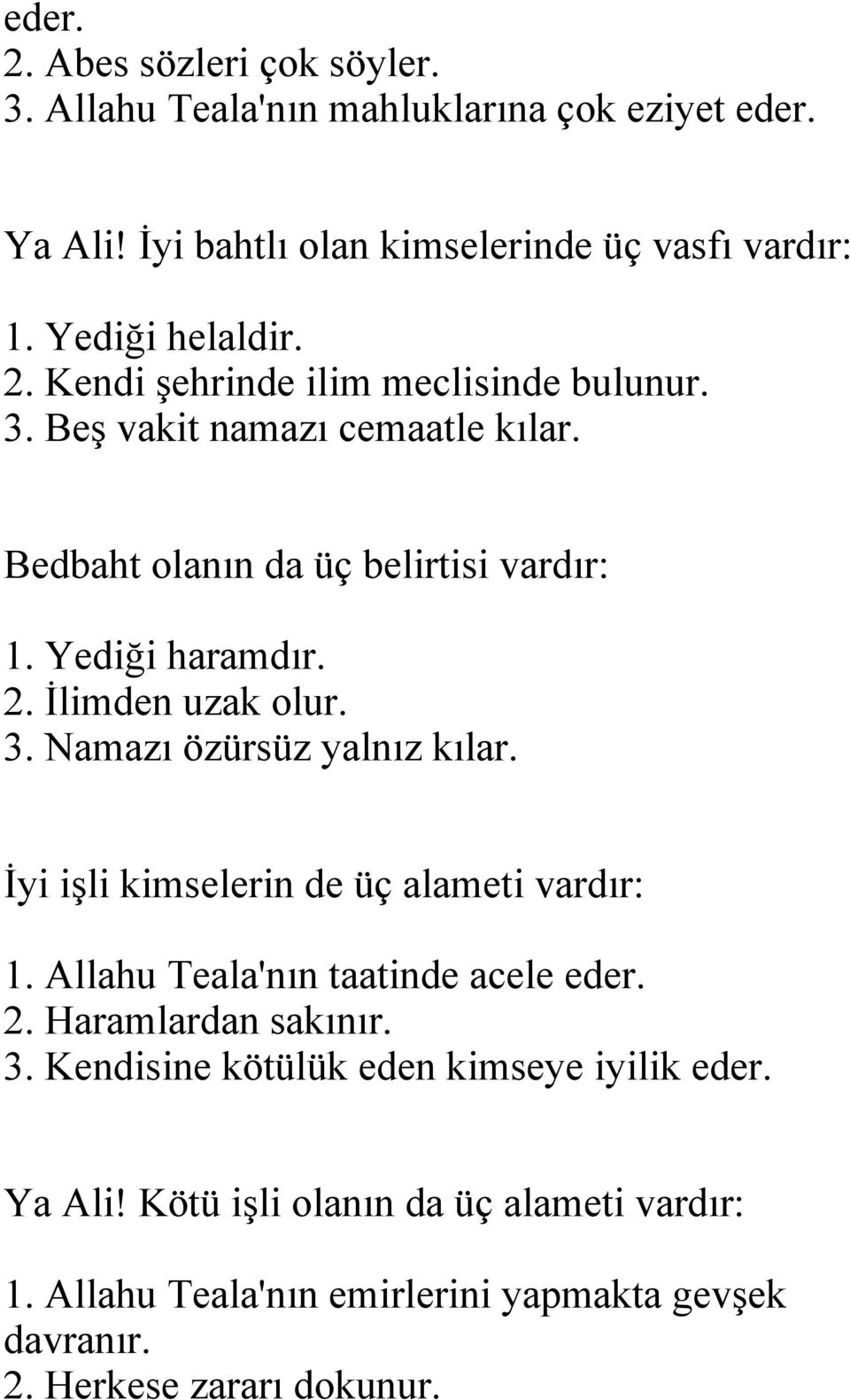 3. Namazı özürsüz yalnız kılar. İyi işli kimselerin de üç alameti vardır: 1. Allahu Teala'nın taatinde acele eder. 2. Haramlardan sakınır. 3.