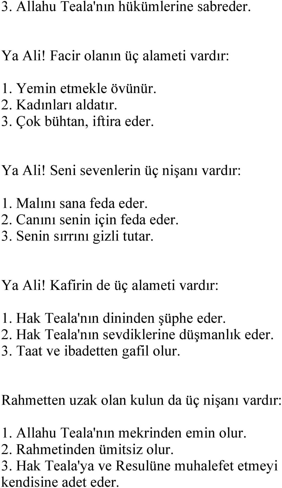 Kafirin de üç alameti vardır: 1. Hak Teala'nın dininden şüphe eder. 2. Hak Teala'nın sevdiklerine düşmanlık eder. 3. Taat ve ibadetten gafil olur.