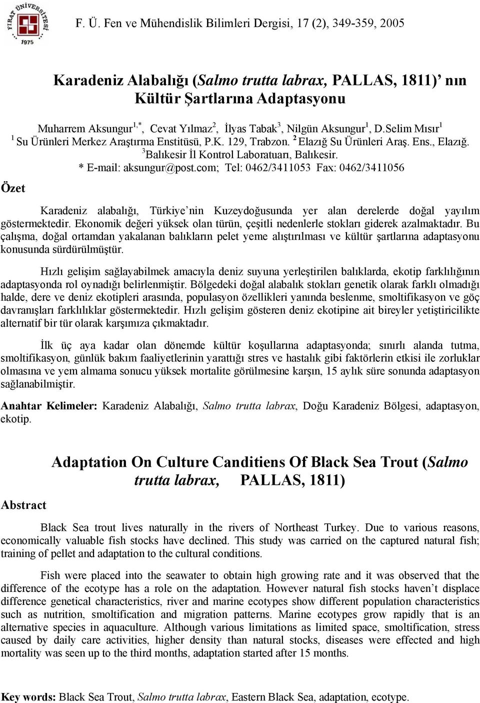 * E-mail: aksungur@post.com; Tel: 0462/3411053 Fax: 0462/3411056 Özet Karadeniz alabalığı, Türkiye nin Kuzeydoğusunda yer alan derelerde doğal yayılım göstermektedir.