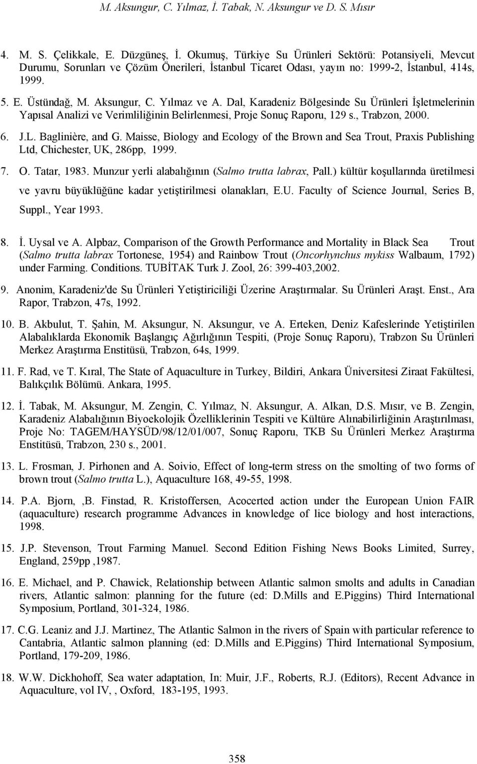 Yılmaz ve A. Dal, Karadeniz Bölgesinde Su Ürünleri İşletmelerinin Yapısal Analizi ve Verimliliğinin Belirlenmesi, Proje Sonuç Raporu, 129 s., Trabzon, 2000. 6. J.L. Baglinière, and G.