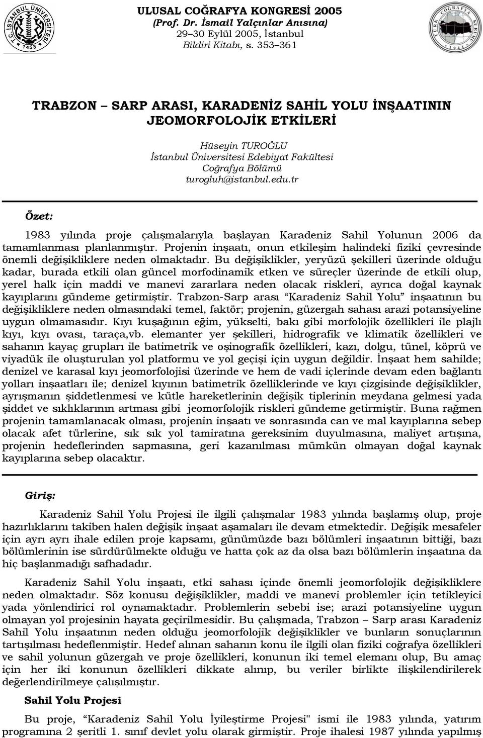 tr Özet: 1983 yılında proje çalışmalarıyla başlayan Karadeniz Sahil Yolunun 2006 da tamamlanması planlanmıştır.