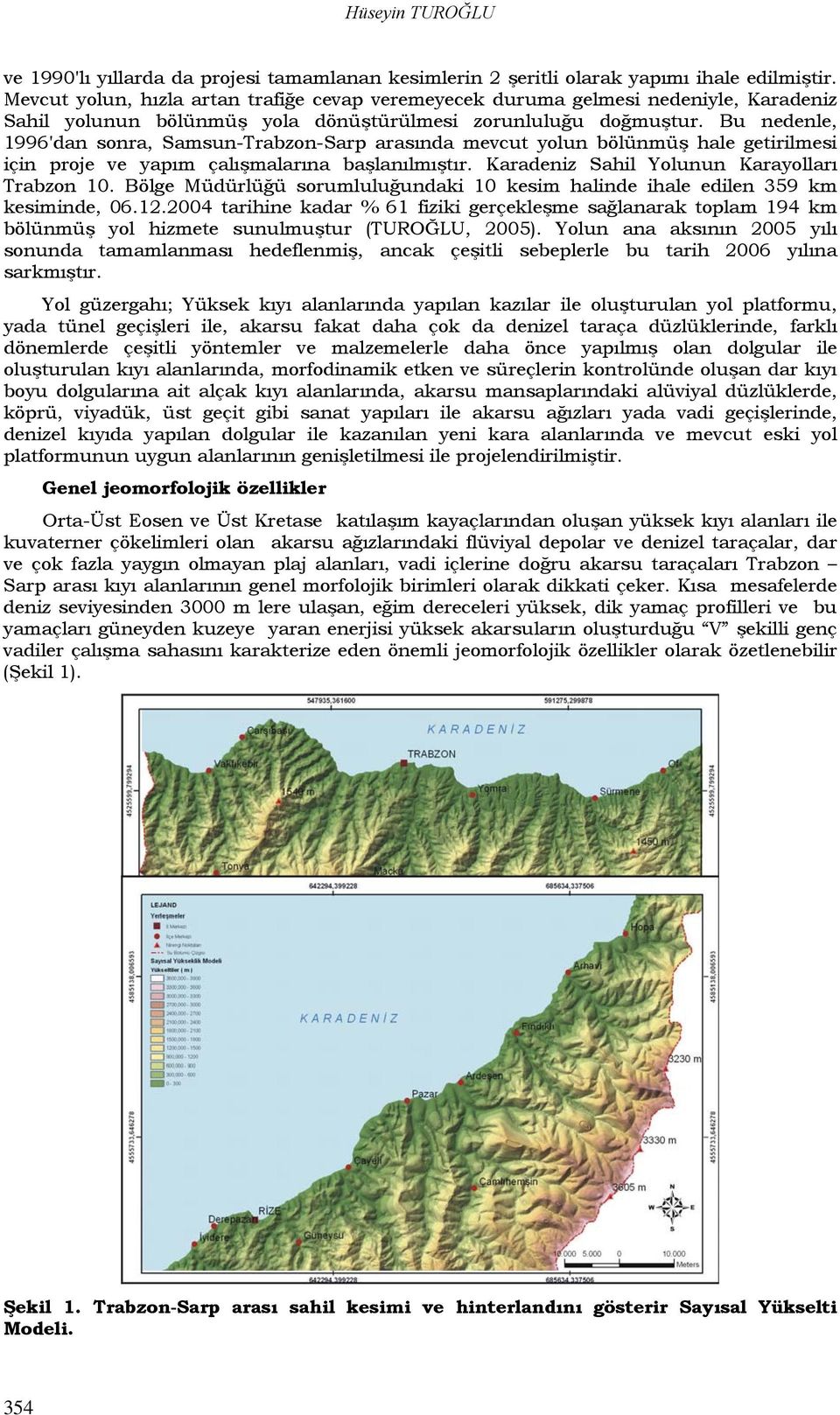 Bu nedenle, 1996'dan sonra, Samsun-Trabzon-Sarp arasında mevcut yolun bölünmüş hale getirilmesi için proje ve yapım çalışmalarına başlanılmıştır. Karadeniz Sahil Yolunun Karayolları Trabzon 10.