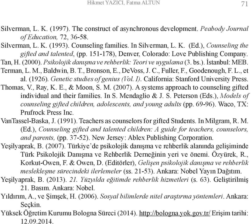 Terman, L. M., Baldwin, B. T., Bronson, E., DeVoss, J. C., Fuller, F., Goodenough, F. L., et al. (1926). Genetic studies of genius (Vol. I). California: Stanford University Press. Thomas, V., Ray, K.
