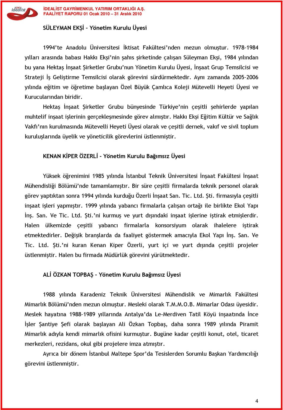 Strateji İş Geliştirme Temsilcisi olarak görevini sürdürmektedir. Aynı zamanda 2005 2006 yılında eğitim ve öğretime başlayan Özel Büyük Çamlıca Koleji Mütevelli Heyeti Üyesi ve Kurucularından biridir.