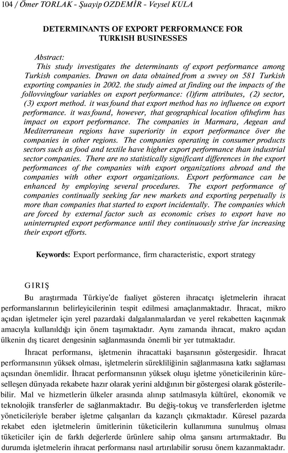 the study aimed at finding out the impacts of the follovvingfour variables on export performance: (l)fırm attributes, (2) sector, (3) export method.