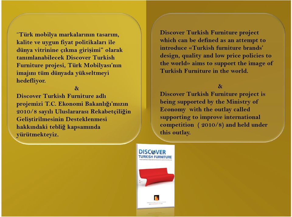 Ekonomi Bakanlığı mızın 2010/8 sayılı Uluslararası Rekabetçiliğin Geliştirilmesinin Desteklenmesi hakkındaki tebliğ kapsamında yürütmekteyiz.