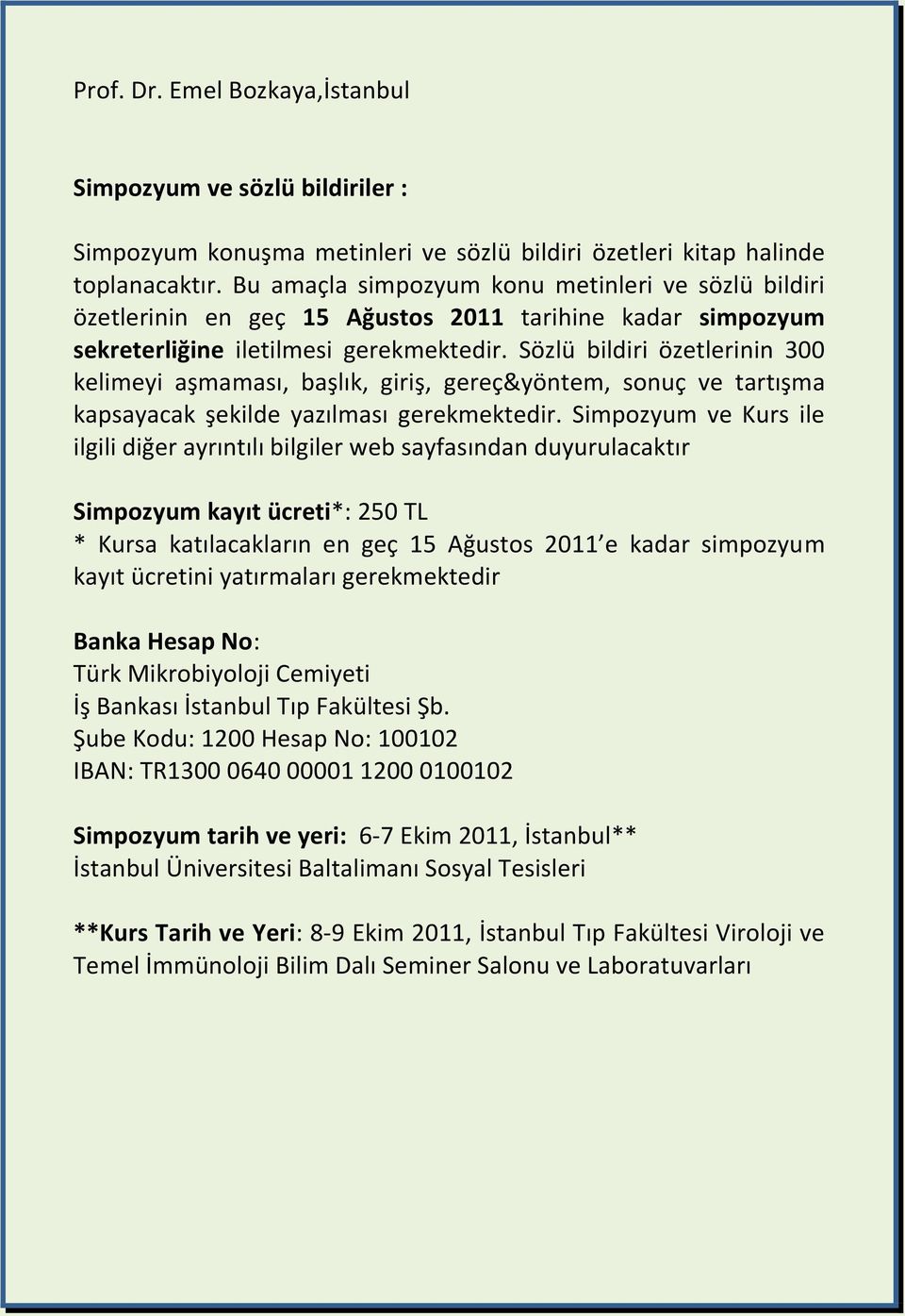 Sözlü bildiri özetlerinin 300 kelimeyi aşmaması, başlık, giriş, gereç&yöntem, sonuç ve tartışma kapsayacak şekilde yazılması gerekmektedir.