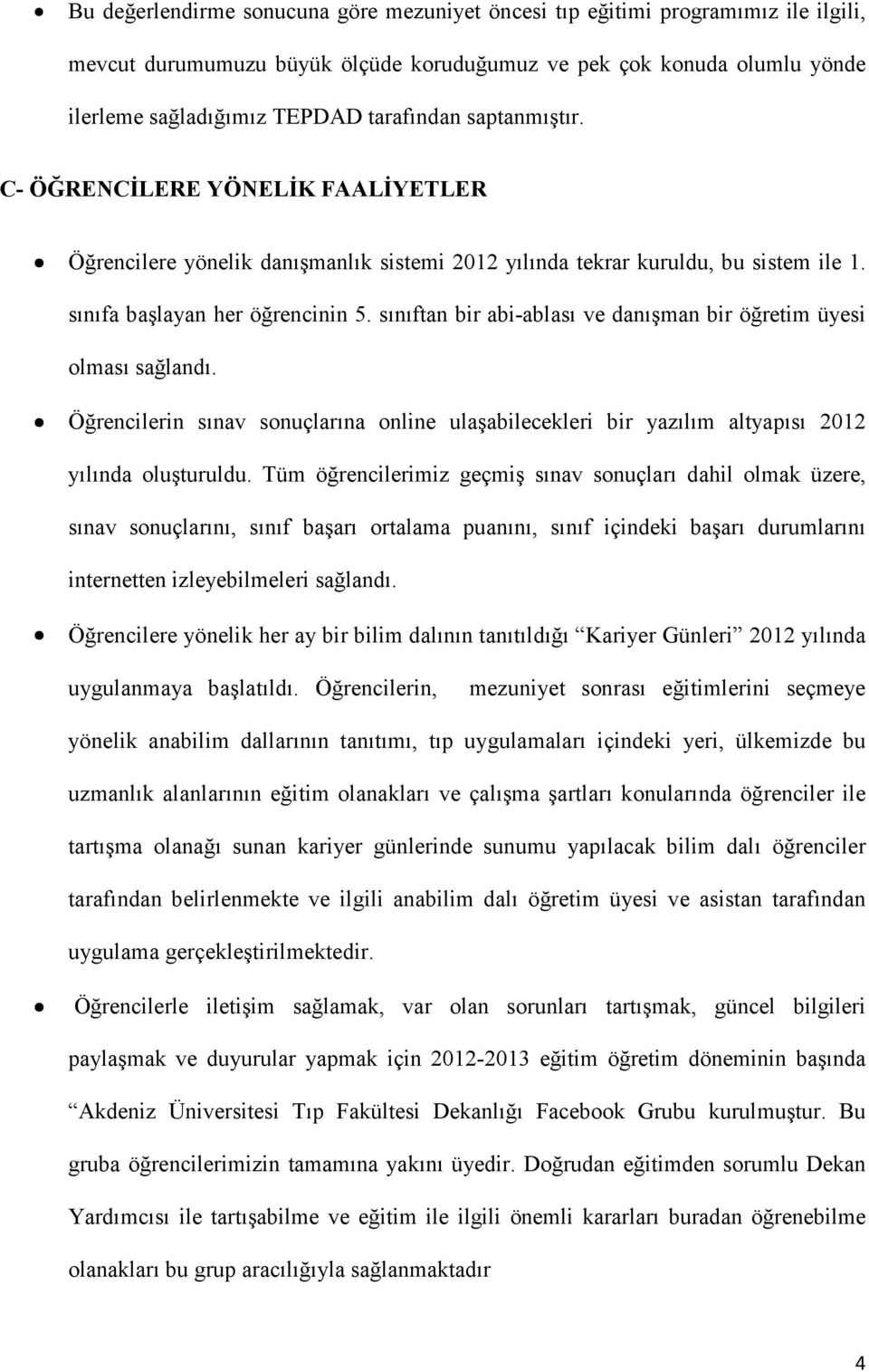 sınıftan bir abi-ablası ve danışman bir öğretim üyesi olması sağlandı. Öğrencilerin sınav sonuçlarına online ulaşabilecekleri bir yazılım altyapısı 2012 yılında oluşturuldu.