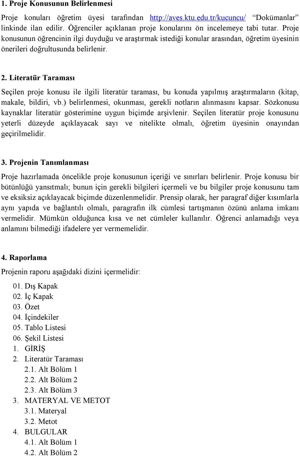 Literatür Taraması Seçilen proje konusu ile ilgili literatür taraması, bu konuda yapılmış araştırmaların (kitap, makale, bildiri, vb.) belirlenmesi, okunması, gerekli notların alınmasını kapsar.