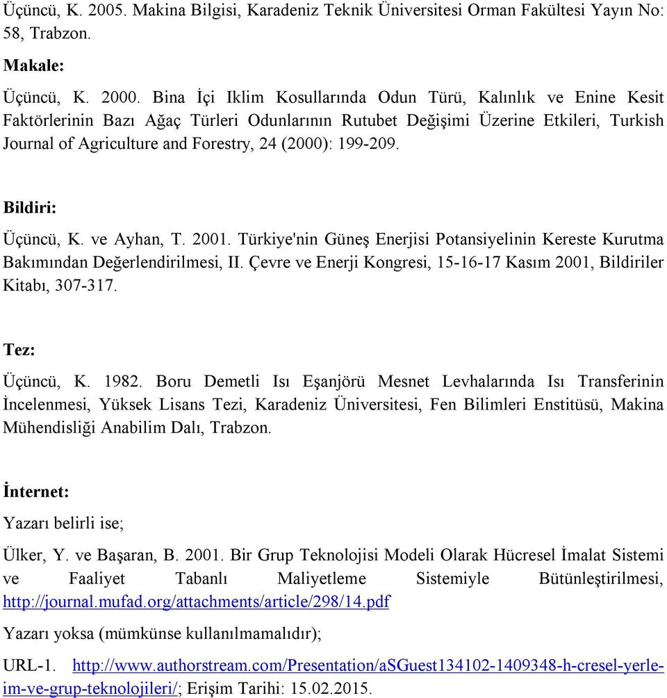 199-209. Bildiri: Üçüncü, K. ve Ayhan, T. 2001. Türkiye'nin Güneş Enerjisi Potansiyelinin Kereste Kurutma Bakımından Değerlendirilmesi, II.