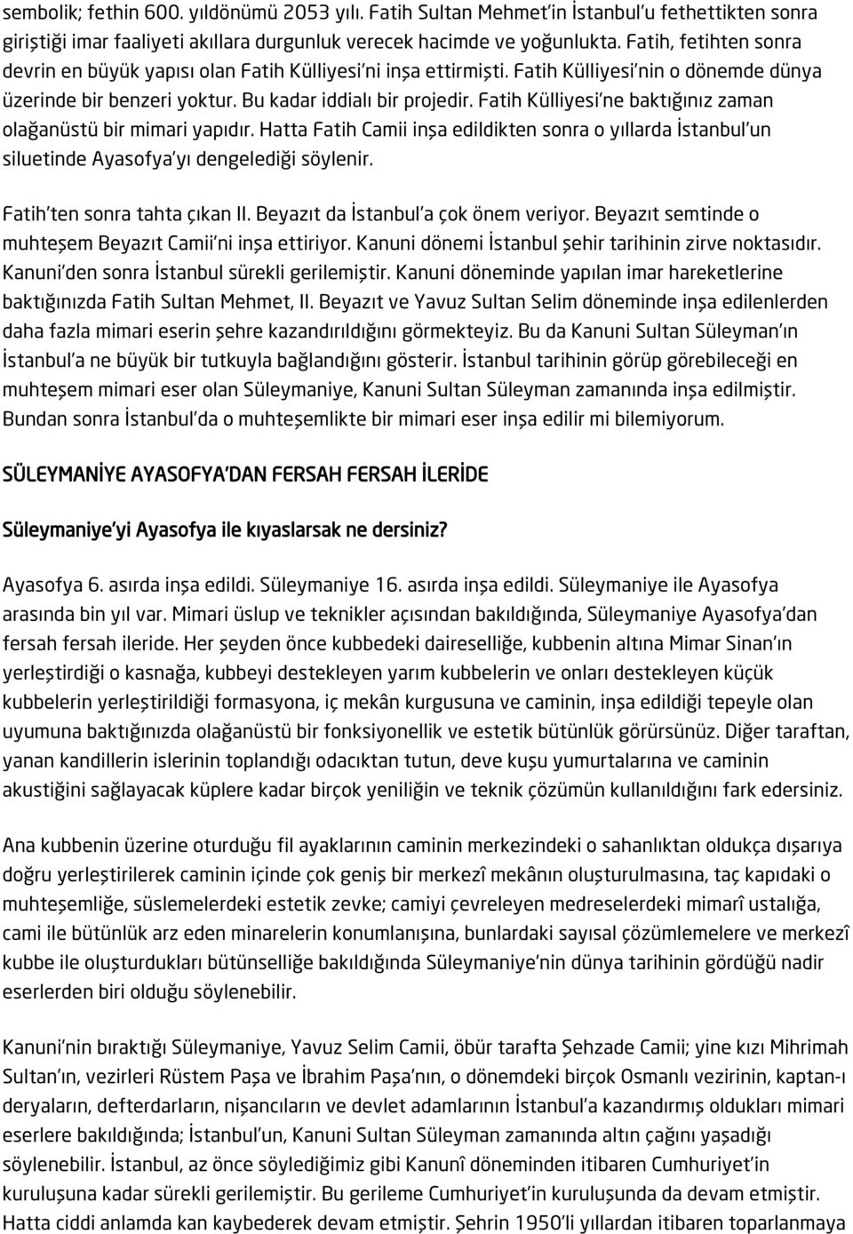 Fatih Külliyesi ne baktığınız zaman olağanüstü bir mimari yapıdır. Hatta Fatih Camii inşa edildikten sonra o yıllarda İstanbul un siluetinde Ayasofya yı dengelediği söylenir.