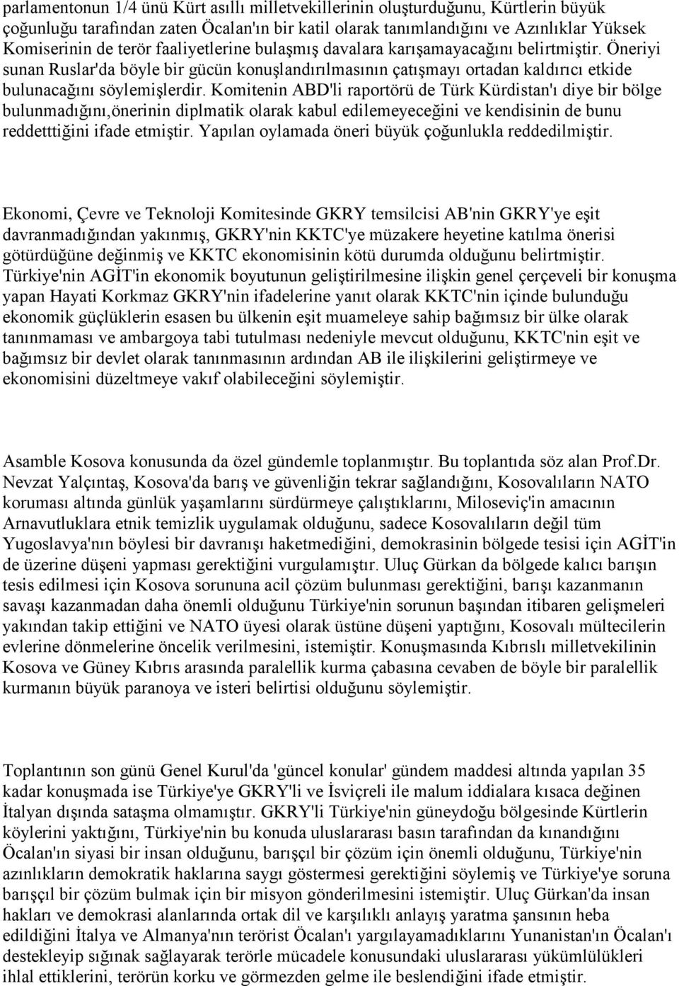 Komitenin ABD'li raportörü de Türk Kürdistan'ı diye bir bölge bulunmadığını,önerinin diplmatik olarak kabul edilemeyeceğini ve kendisinin de bunu reddetttiğini ifade etmiştir.